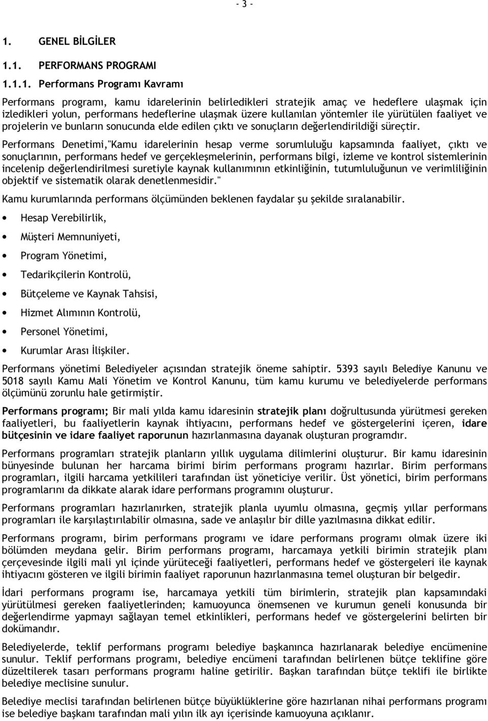 1. PERFORMANS PROGRAMI 1.1.1. Performans Programı Kavramı Performans programı, kamu idarelerinin belirledikleri stratejik amaç ve hedeflere ulaşmak için izledikleri yolun, performans hedeflerine