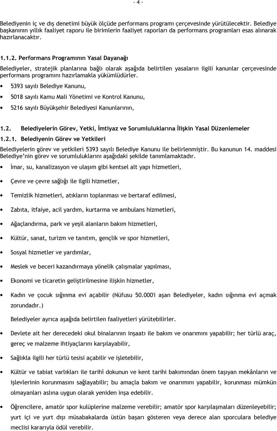 Performans Programının Yasal Dayanağı Belediyeler, stratejik planlarına bağlı olarak aşağıda belirtilen yasaların ilgili kanunlar çerçevesinde performans programını hazırlamakla yükümlüdürler.