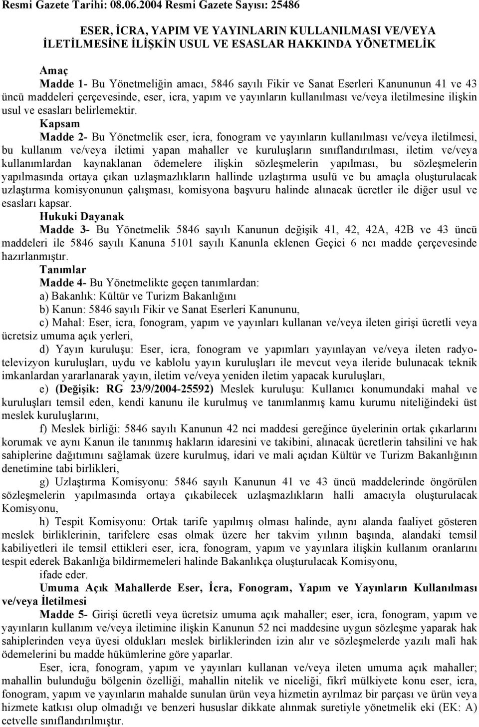 Sanat Eserl Kanununun 41 ve 43 üncü maddel çerçevesinde, eser, icra, yapım ve yayınların kullanılması ve/veya iletilmesine ilişkin usul ve esasları belirlemektir.