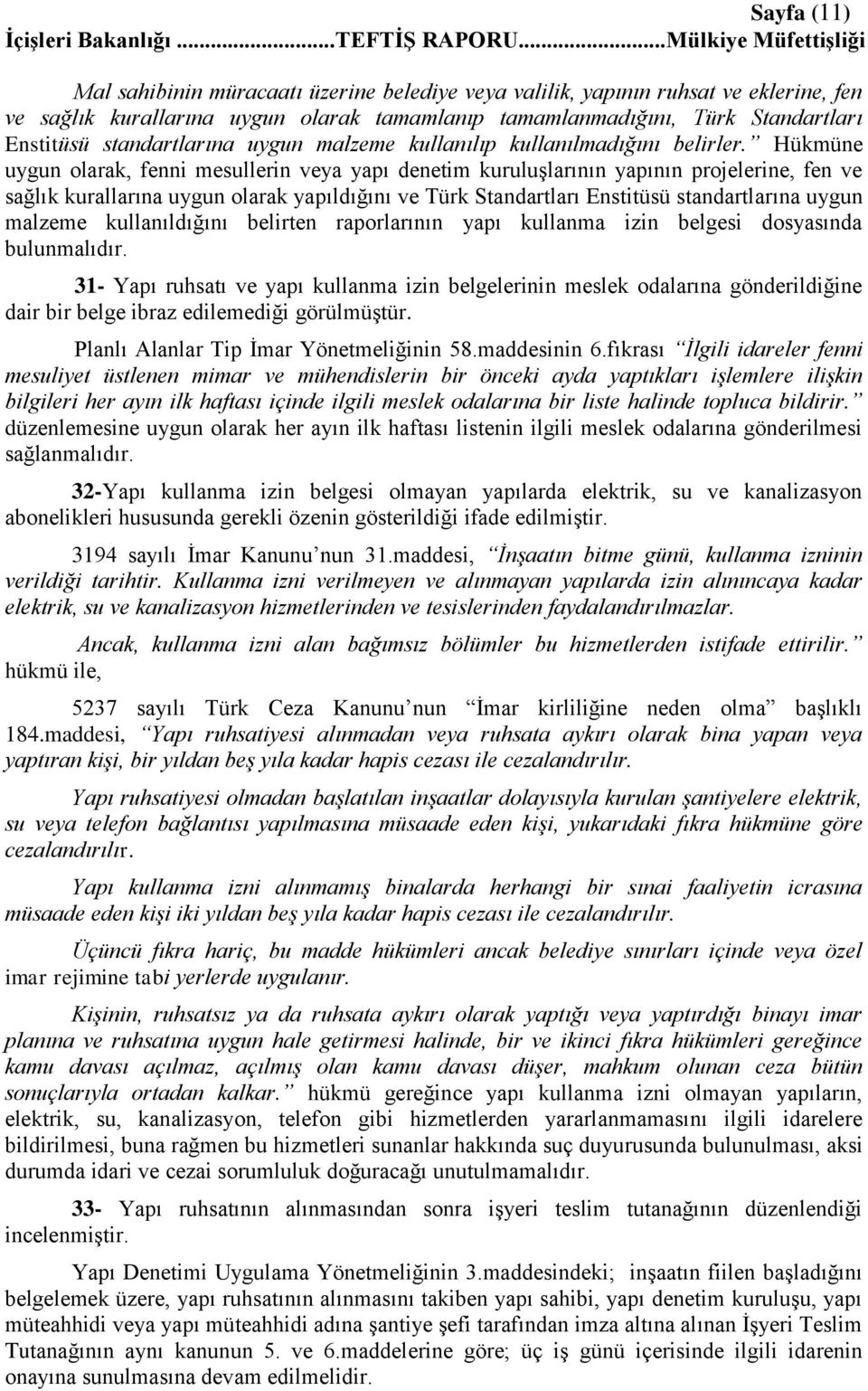 Hükmüne uygun olarak, fenni mesullerin veya yapı denetim kuruluģlarının yapının projelerine, fen ve sağlık kurallarına uygun olarak yapıldığını ve Türk Standartları Enstitüsü standartlarına uygun