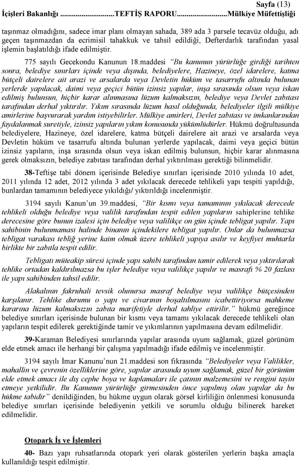 maddesi Bu kanunun yürürlüğe girdiği tarihten sonra, belediye sınırları içinde veya dışında, belediyelere, Hazineye, özel idarelere, katma bütçeli dairelere ait arazi ve arsalarda veya Devletin hüküm