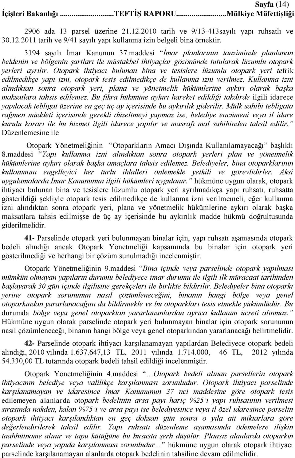 Otopark ihtiyacı bulunan bina ve tesislere lüzumlu otopark yeri tefrik edilmedikçe yapı izni, otopark tesis edilmedikçe de kullanma izni verilmez.