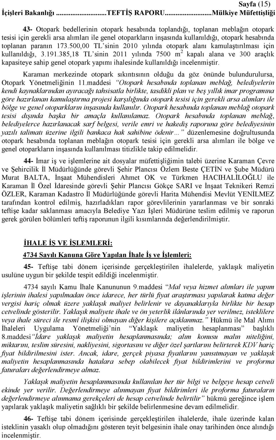 385,18 TL sinin 2011 yılında 7500 m 2 kapalı alana ve 300 araçlık kapasiteye sahip genel otopark yapımı ihalesinde kullanıldığı incelenmiģtir.