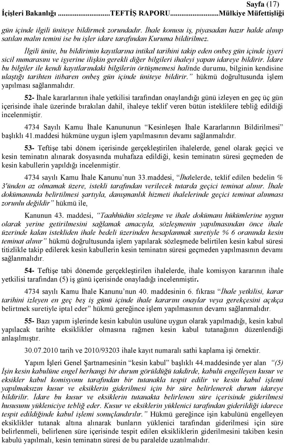 İdare bu bilgiler ile kendi kayıtlarındaki bilgilerin örtüşmemesi halinde durumu, bilginin kendisine ulaştığı tarihten itibaren onbeş gün içinde üniteye bildirir.