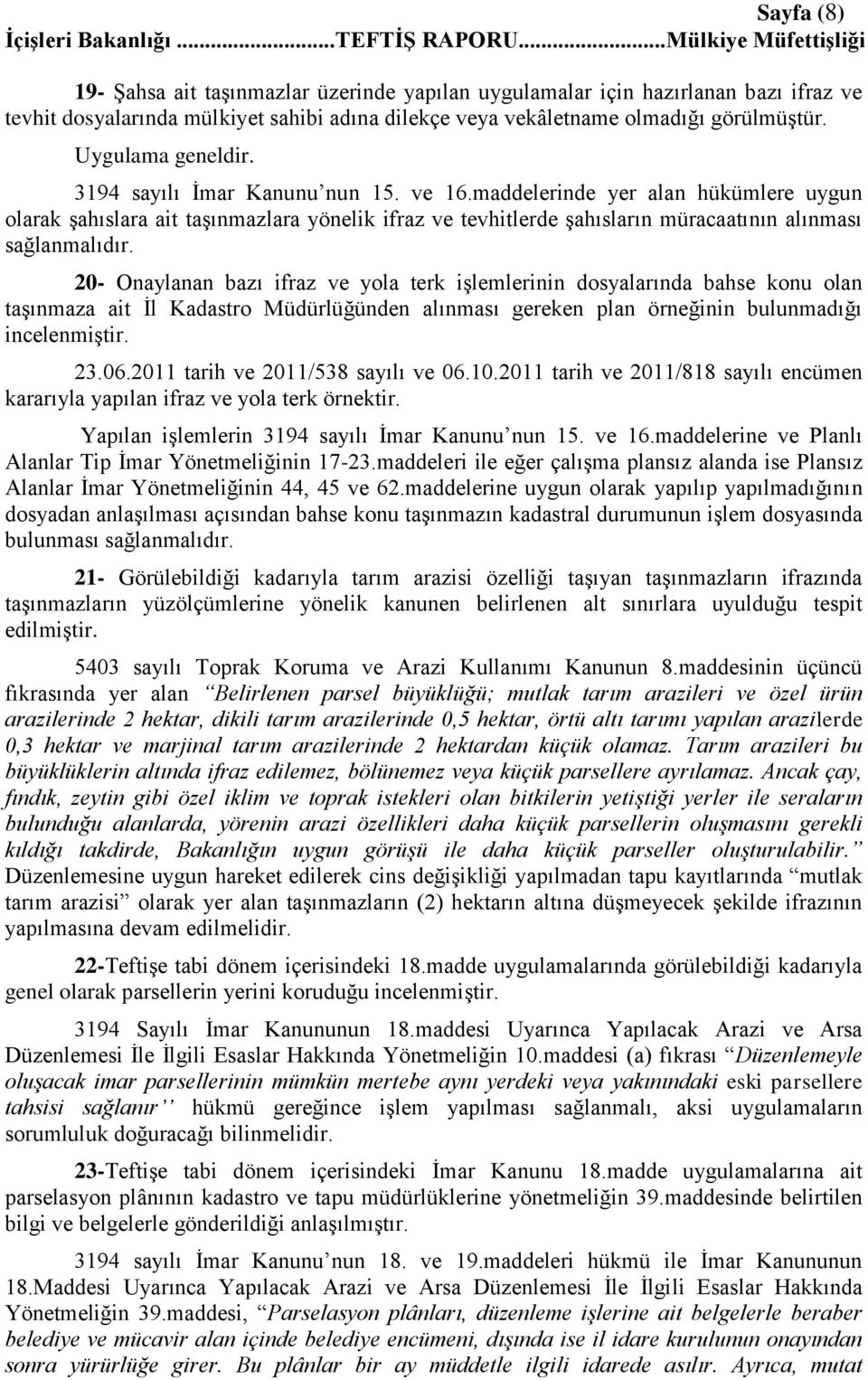 maddelerinde yer alan hükümlere uygun olarak Ģahıslara ait taģınmazlara yönelik ifraz ve tevhitlerde Ģahısların müracaatının alınması sağlanmalıdır.