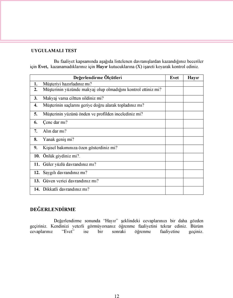 Müşterinin saçlarını geriye doğru alarak topladınız mı? 5. Müşterinin yüzünü önden ve profilden incelediniz mi? 6. Çene dar mı? 7. Alın dar mı? 8. Yanak geniş mi? 9.