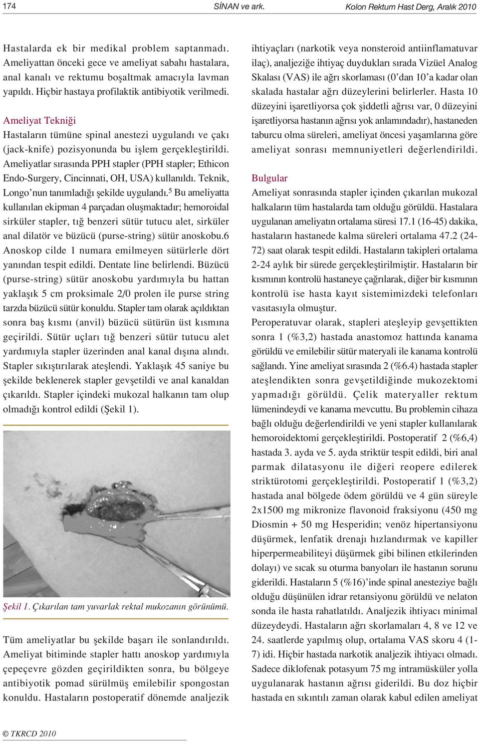 Ameliyat Tekni i Hastalar n tümüne spinal anestezi uyguland ve çak (jack-knife) pozisyonunda bu ifllem gerçeklefltirildi.