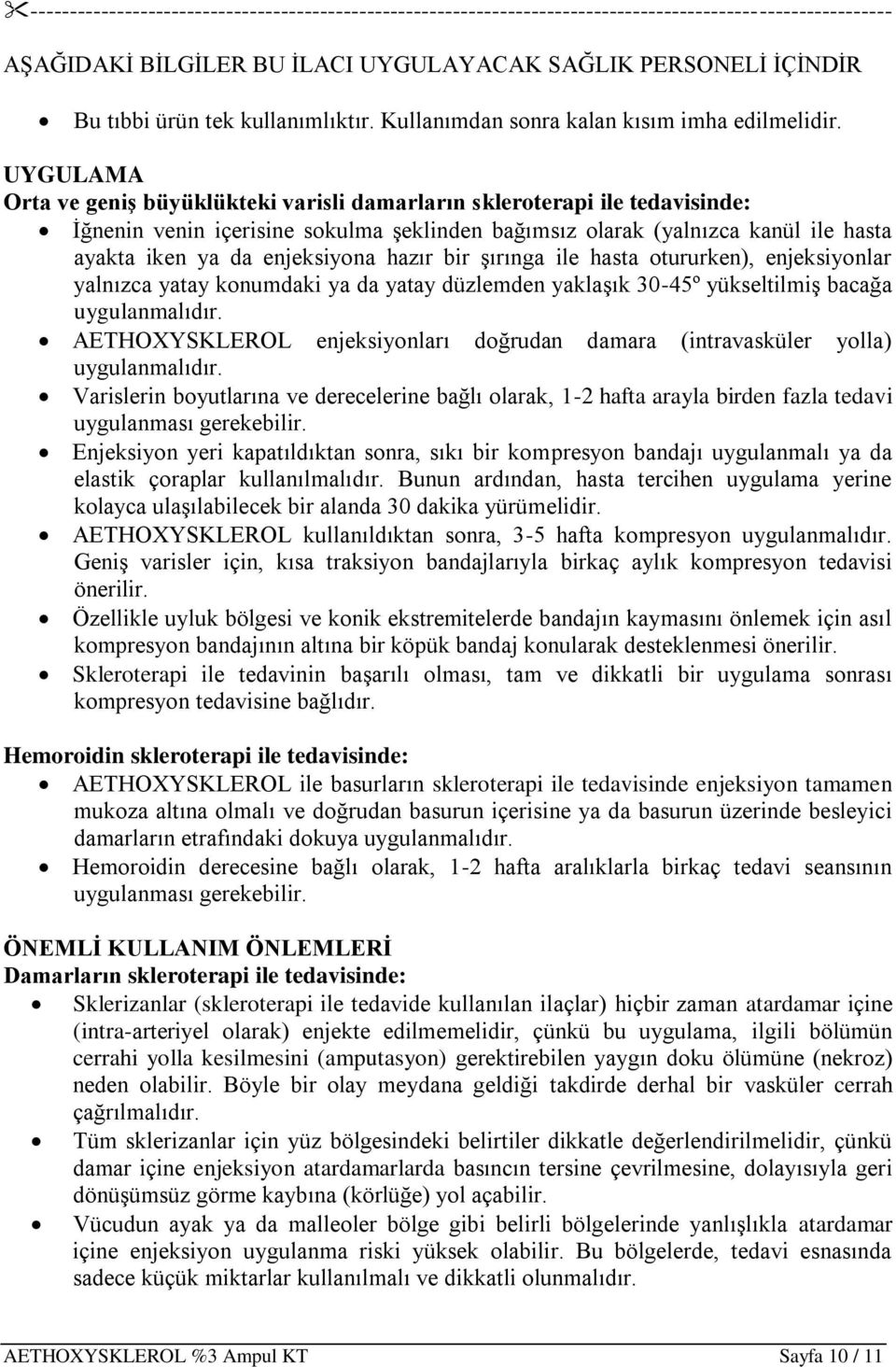 UYGULAMA Orta ve geniş büyüklükteki varisli damarların skleroterapi ile tedavisinde: İğnenin venin içerisine sokulma şeklinden bağımsız olarak (yalnızca kanül ile hasta ayakta iken ya da enjeksiyona