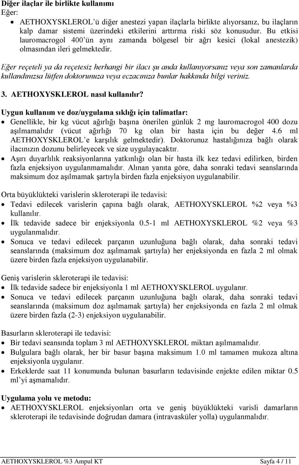 Eğer reçeteli ya da reçetesiz herhangi bir ilacı şu anda kullanıyorsanız veya son zamanlarda kullandınızsa lütfen doktorunuza veya eczacınıza bunlar hakkında bilgi veriniz. 3.