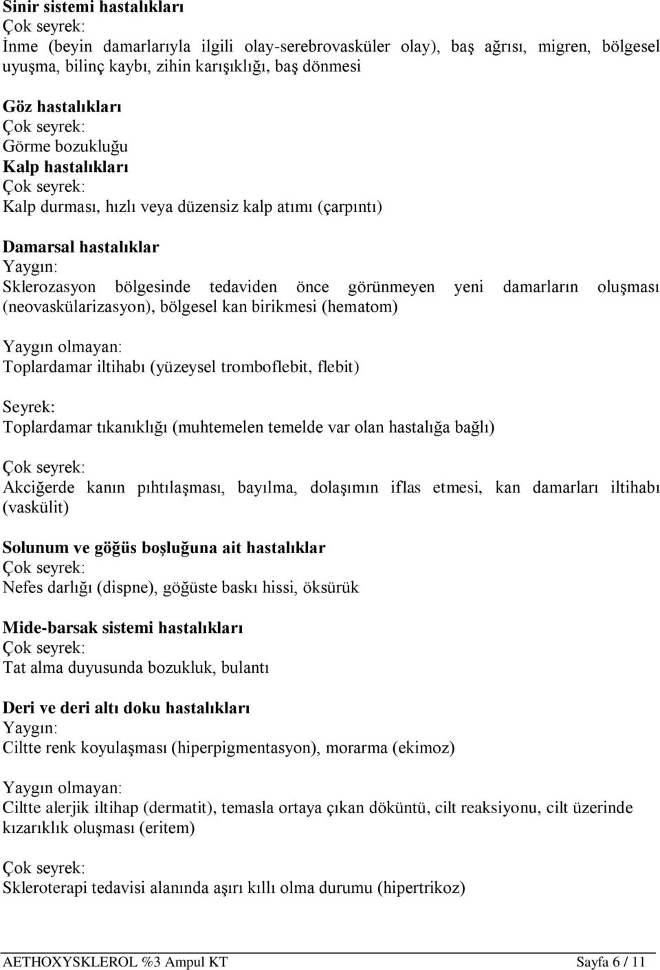 (neovaskülarizasyon), bölgesel kan birikmesi (hematom) Toplardamar iltihabı (yüzeysel tromboflebit, flebit) Seyrek: Toplardamar tıkanıklığı (muhtemelen temelde var olan hastalığa bağlı) Akciğerde