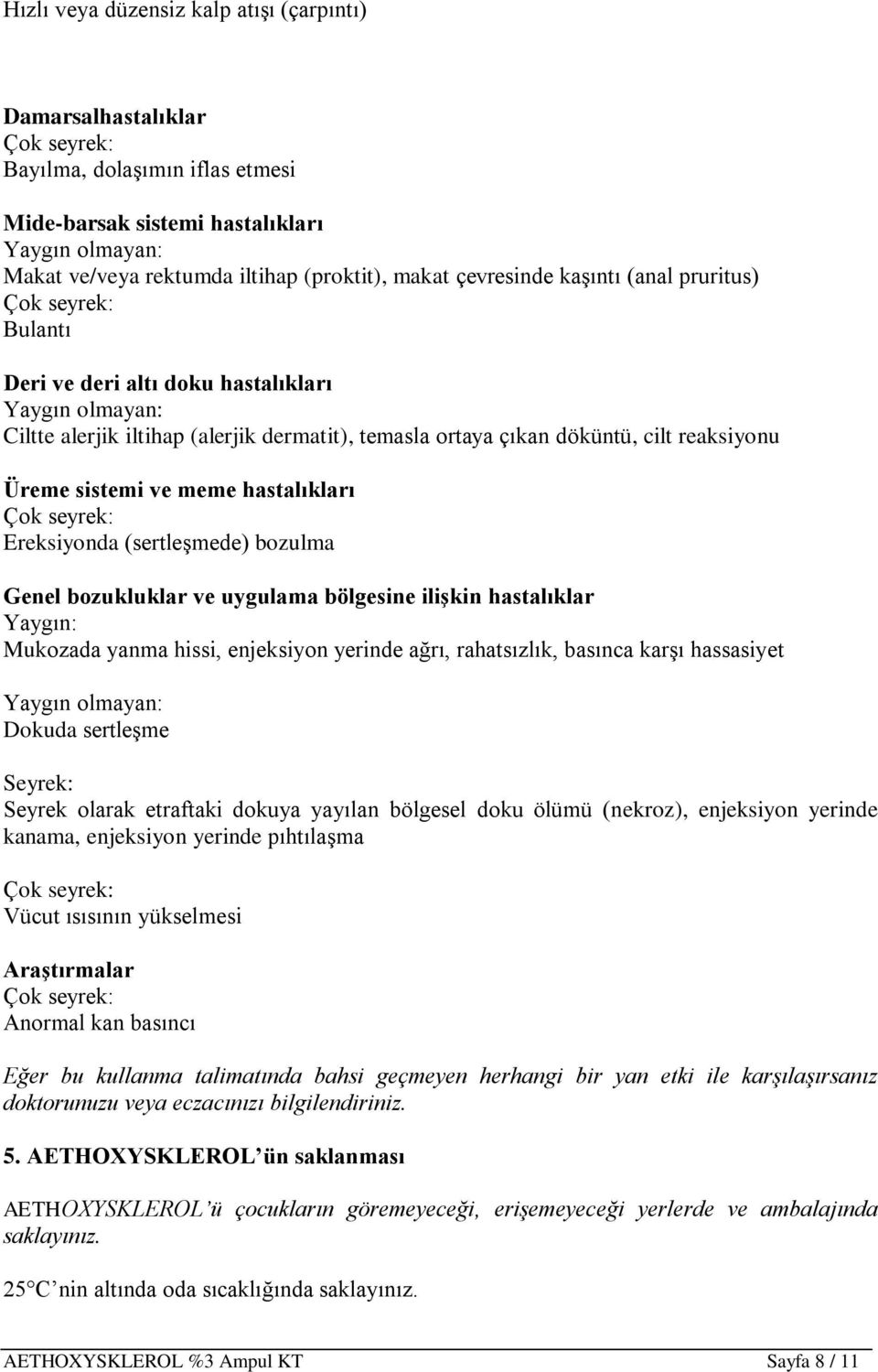 (sertleşmede) bozulma Genel bozukluklar ve uygulama bölgesine ilişkin hastalıklar Yaygın: Mukozada yanma hissi, enjeksiyon yerinde ağrı, rahatsızlık, basınca karşı hassasiyet Dokuda sertleşme Seyrek: