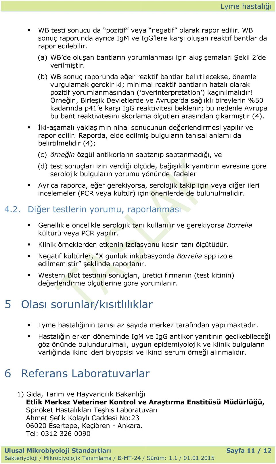 (b) WB sonuç raporunda eğer reaktif bantlar belirtilecekse, önemle vurgulamak gerekir ki; minimal reaktif bantların hatalı olarak pozitif yorumlanmasından ( overinterpretation ) kaçınılmalıdır!