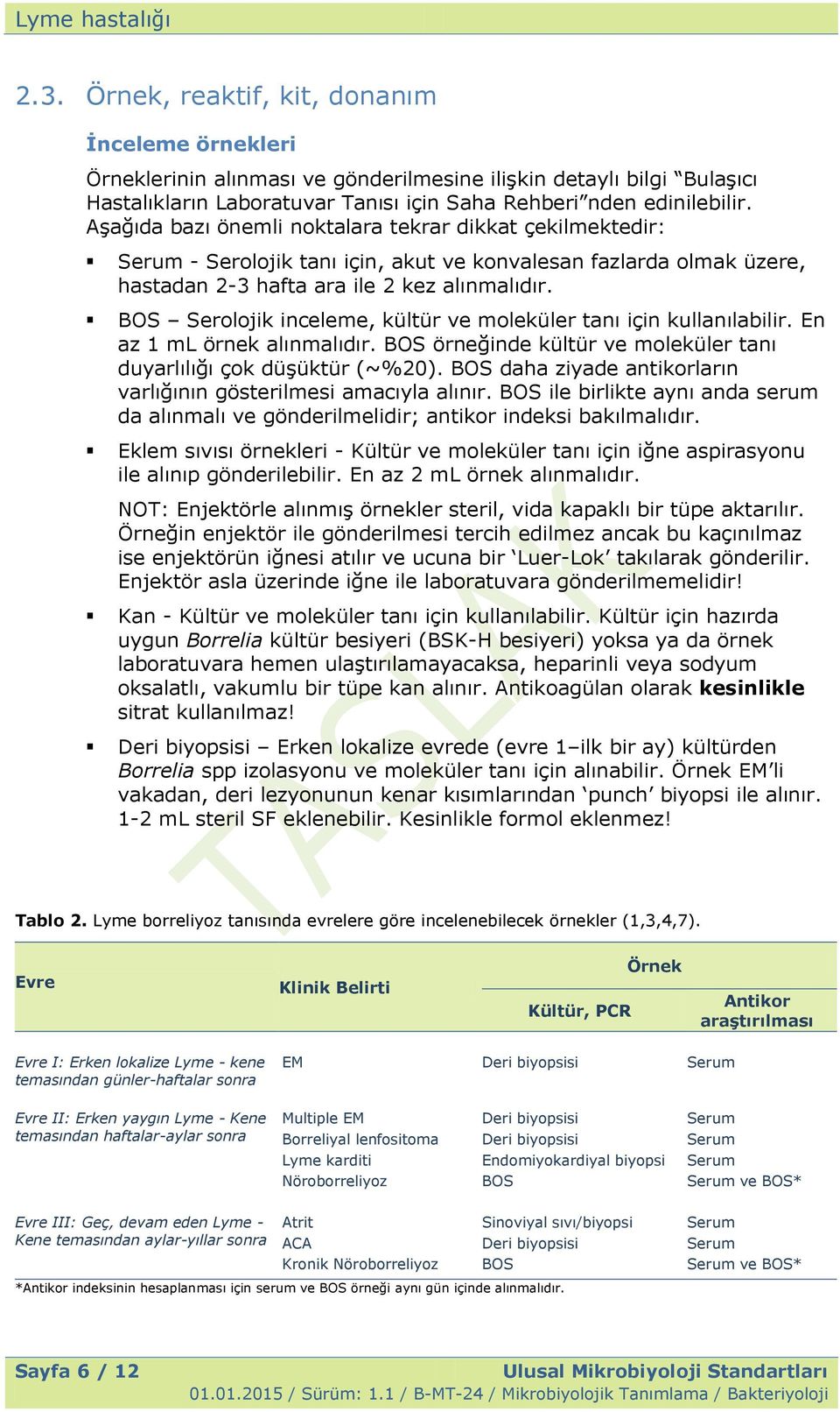 BOS Serolojik inceleme, kültür ve moleküler tanı için kullanılabilir. En az 1 ml örnek alınmalıdır. BOS örneğinde kültür ve moleküler tanı duyarlılığı çok düģüktür (~%20).