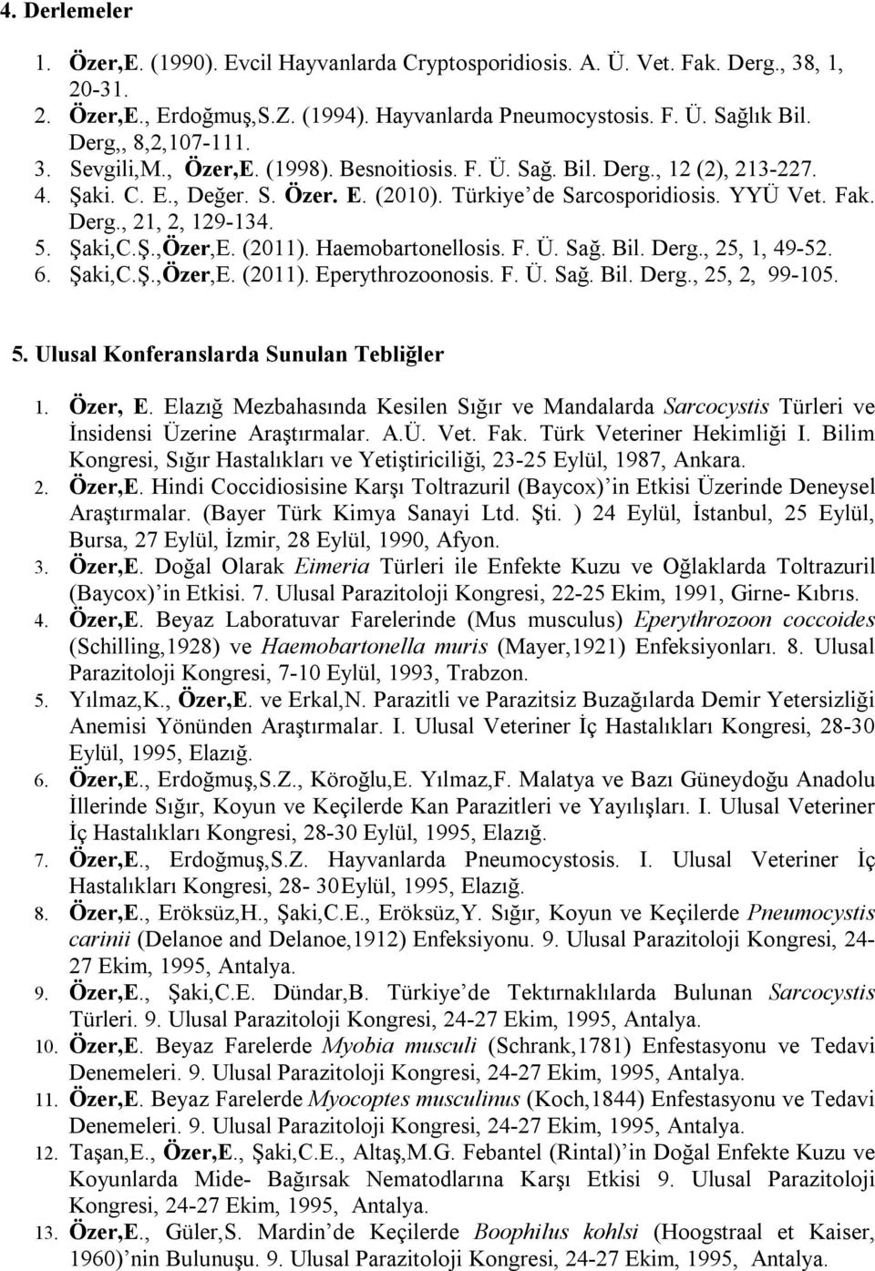 5. Şaki,C.Ş.,Özer,E. (2011). Haemobartonellosis. F. Ü. Sağ. Bil. Derg., 25, 1, 49-52. 6. Şaki,C.Ş.,Özer,E. (2011). Eperythrozoonosis. F. Ü. Sağ. Bil. Derg., 25, 2, 99-105. 5.