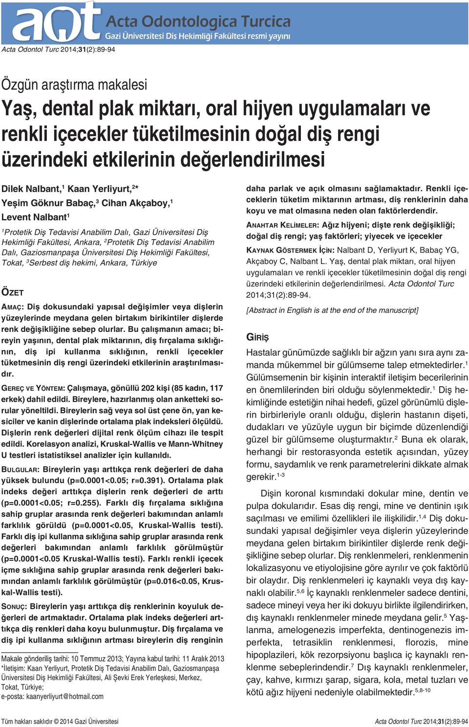 Ankara, 2 Protetik Diş Tedavisi Anabilim Dalı, Gaziosmanpaşa Üniversitesi Diş Hekimliği Fakültesi, Tokat, 3 Serbest diş hekimi, Ankara, Türkiye ÖZET AMAÇ: Diş dokusundaki yapısal değişimler veya