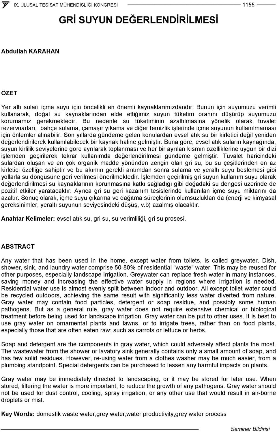 Bu nedenle su tüketiminin azaltılmasına yönelik olarak tuvalet rezervuarları, bahçe sulama, çamaşır yıkama ve diğer temizlik işlerinde içme suyunun kullanılmaması için önlemler alınabilir.