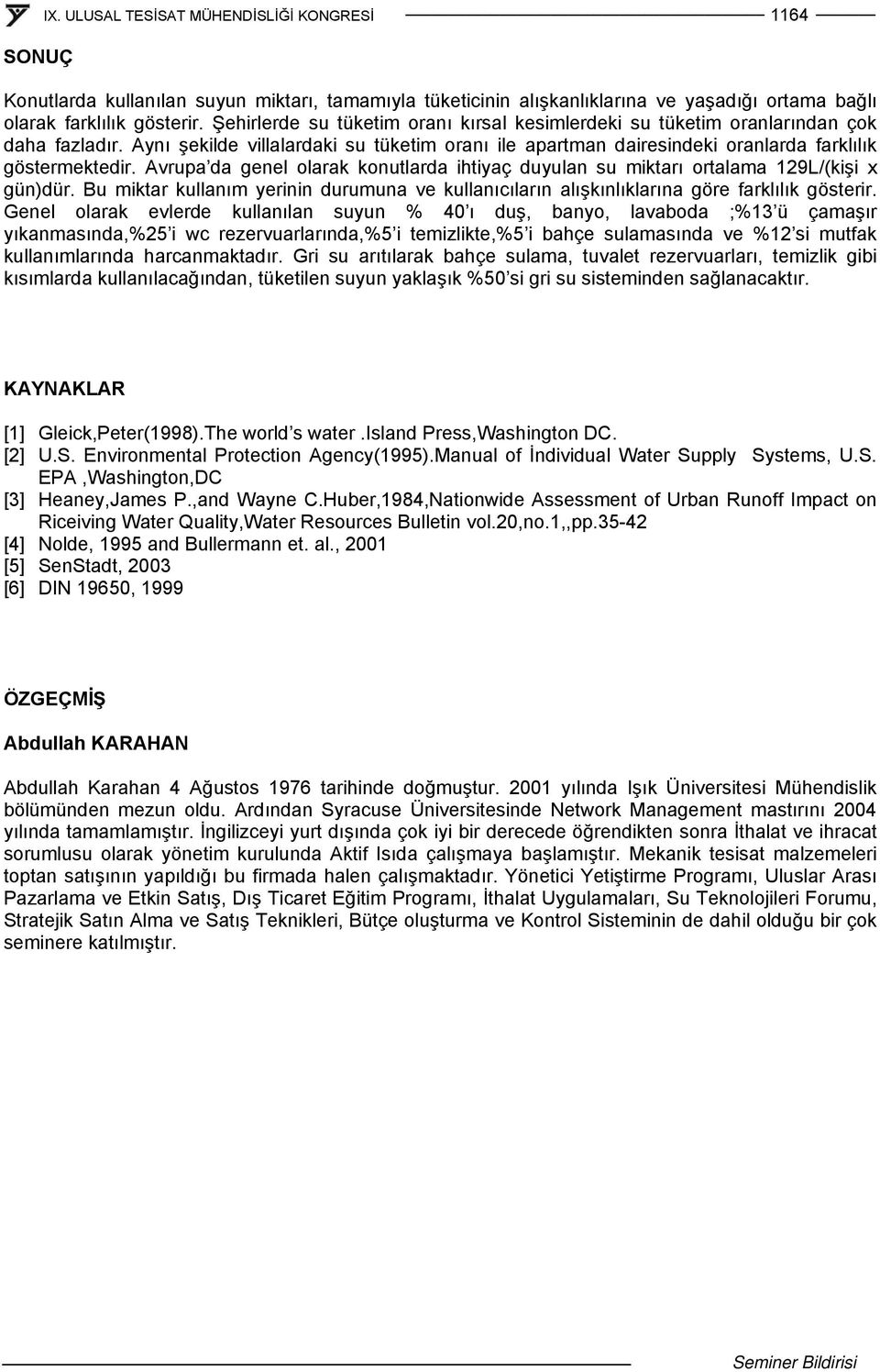 Avrupa da genel olarak konutlarda ihtiyaç duyulan su miktarı ortalama 129L/(kişi x gün)dür. Bu miktar kullanım yerinin durumuna ve kullanıcıların alışkınlıklarına göre farklılık gösterir.