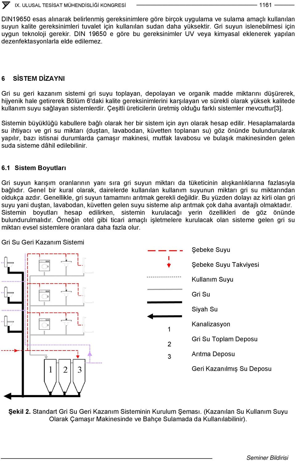 6 SİSTEM DİZAYNI Gri su geri kazanım sistemi gri suyu toplayan, depolayan ve organik madde miktarını düşürerek, hijyenik hale getirerek Bölüm 6'daki kalite gereksinimlerini karşılayan ve sürekli