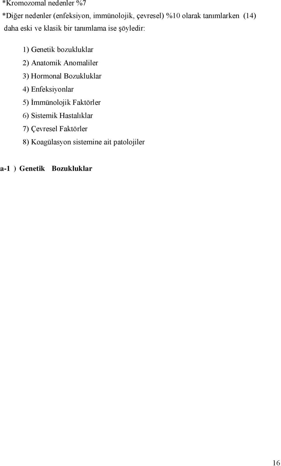 Multifaktöriyel,Robertsonian,Resiprokal, Diğer) İlk trimestr spontan abortuslarında % 50 60 anormal karyotip insidansı mevcuttur.