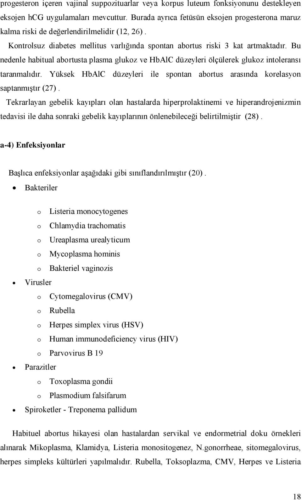 Bu nedenle habitual abortusta plasma glukoz ve HbAlC düzeyleri ölçülerek glukoz intoleransı taranmalıdır. Yüksek HbAlC düzeyleri ile spontan abortus arasında korelasyon saptanmıştır (27).