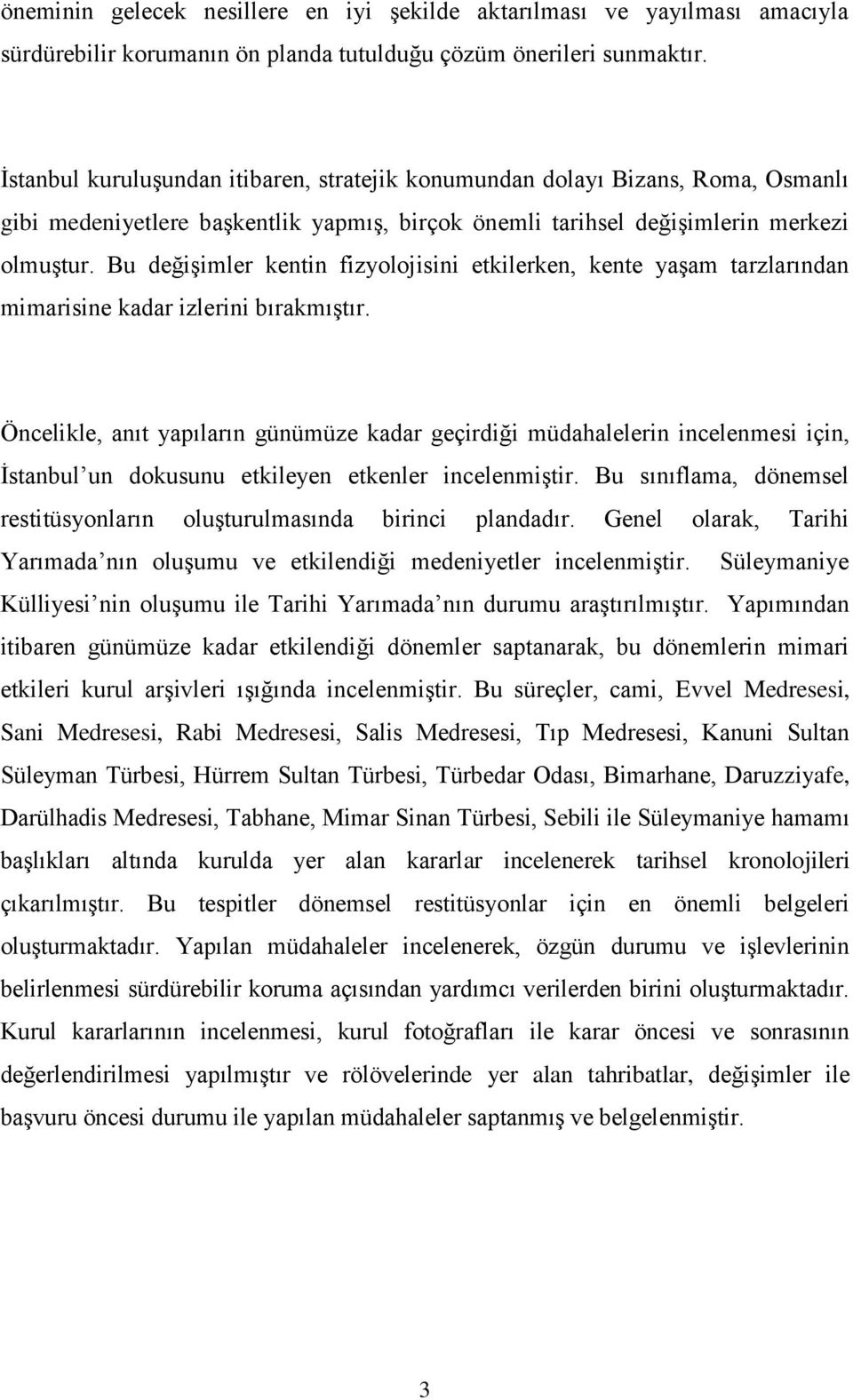 Bu değişimler kentin fizyolojisini etkilerken, kente yaşam tarzlarından mimarisine kadar izlerini bırakmıştır.