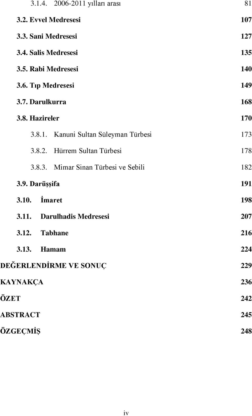 8.2. Hürrem Sultan Türbesi 178 3.8.3. Mimar Sinan Türbesi ve Sebili 182 3.9. Darüşşifa 191 3.10. İmaret 198 3.11.