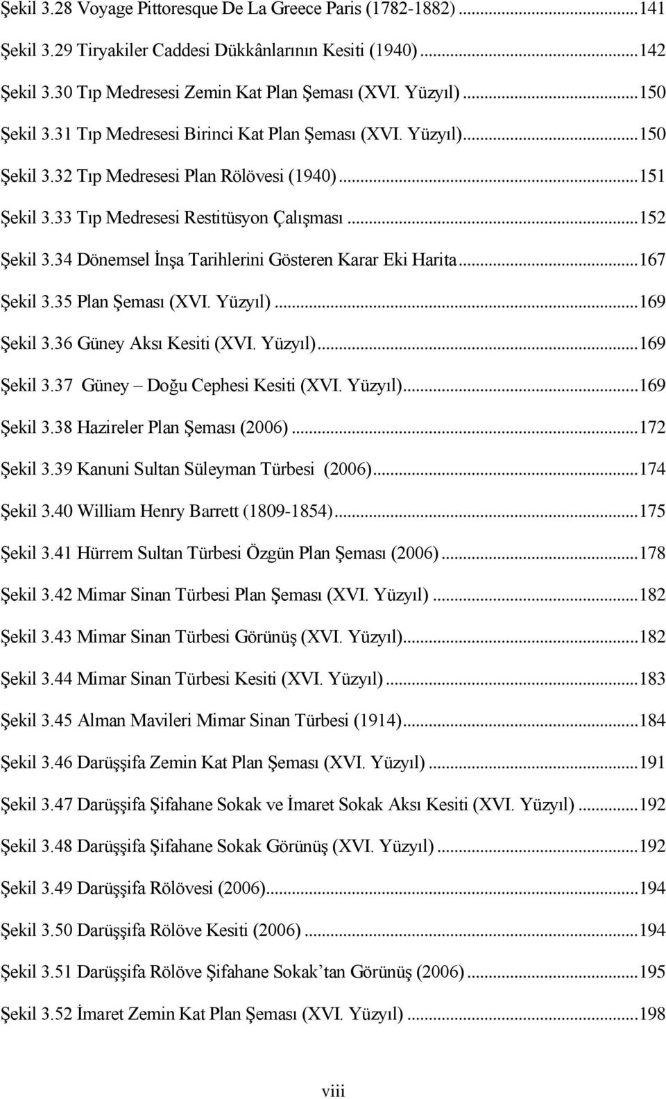 34 Dönemsel İnşa Tarihlerini Gösteren Karar Eki Harita... 167 Şekil 3.35 Plan Şeması (XVI. Yüzyıl)... 169 Şekil 3.36 Güney Aksı Kesiti (XVI. Yüzyıl)... 169 Şekil 3.37 Güney Doğu Cephesi Kesiti (XVI.