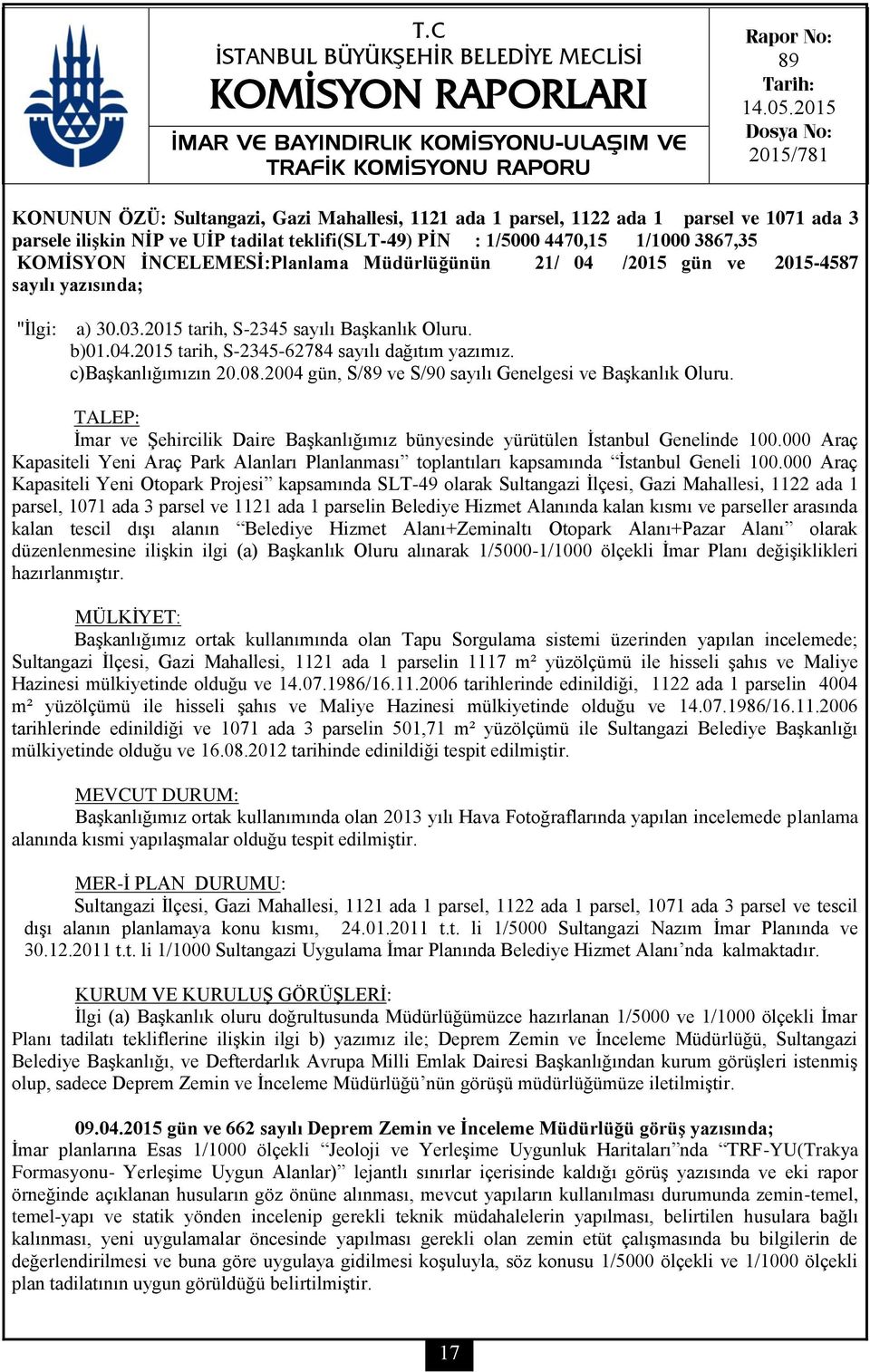 3867,35 KOMİSYON İNCELEMESİ:Planlama Müdürlüğünün 21/ 04 /2015 gün ve 2015-4587 sayılı yazısında; "İlgi: a) 30.03.2015 tarih, S-2345 sayılı Başkanlık Oluru. b)01.04.2015 tarih, S-2345-62784 sayılı dağıtım yazımız.