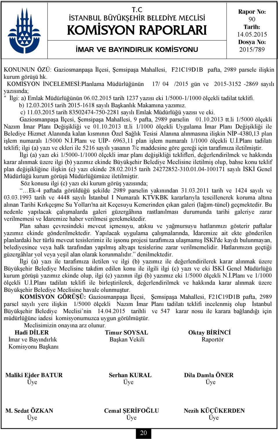 KOMİSYON İNCELEMESİ:Planlama Müdürlüğünün 17/ 04 /2015 gün ve 2015-3152 -2869 sayılı yazısında; " İlgi: a) Emlak Müdürlüğünün 06.02.2015 tarih 1237 yazısı eki 1/5000-1/1000 ölçekli tadilat teklifi.