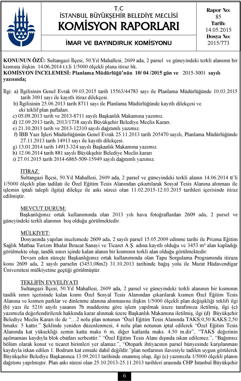 KOMİSYON İNCELEMESİ: Planlama Müdürlüğü nün 10/ 04 /2015 gün ve 2015-3001 sayılı yazısında; İlgi: a) İlgilisinin Genel Evrak 09.03.2015 tarih 15563/44783 sayı ile Planlama Müdürlüğünde 10.03.2015 tarih 3001 sayı ile kayıtlı itiraz dilekçesi.