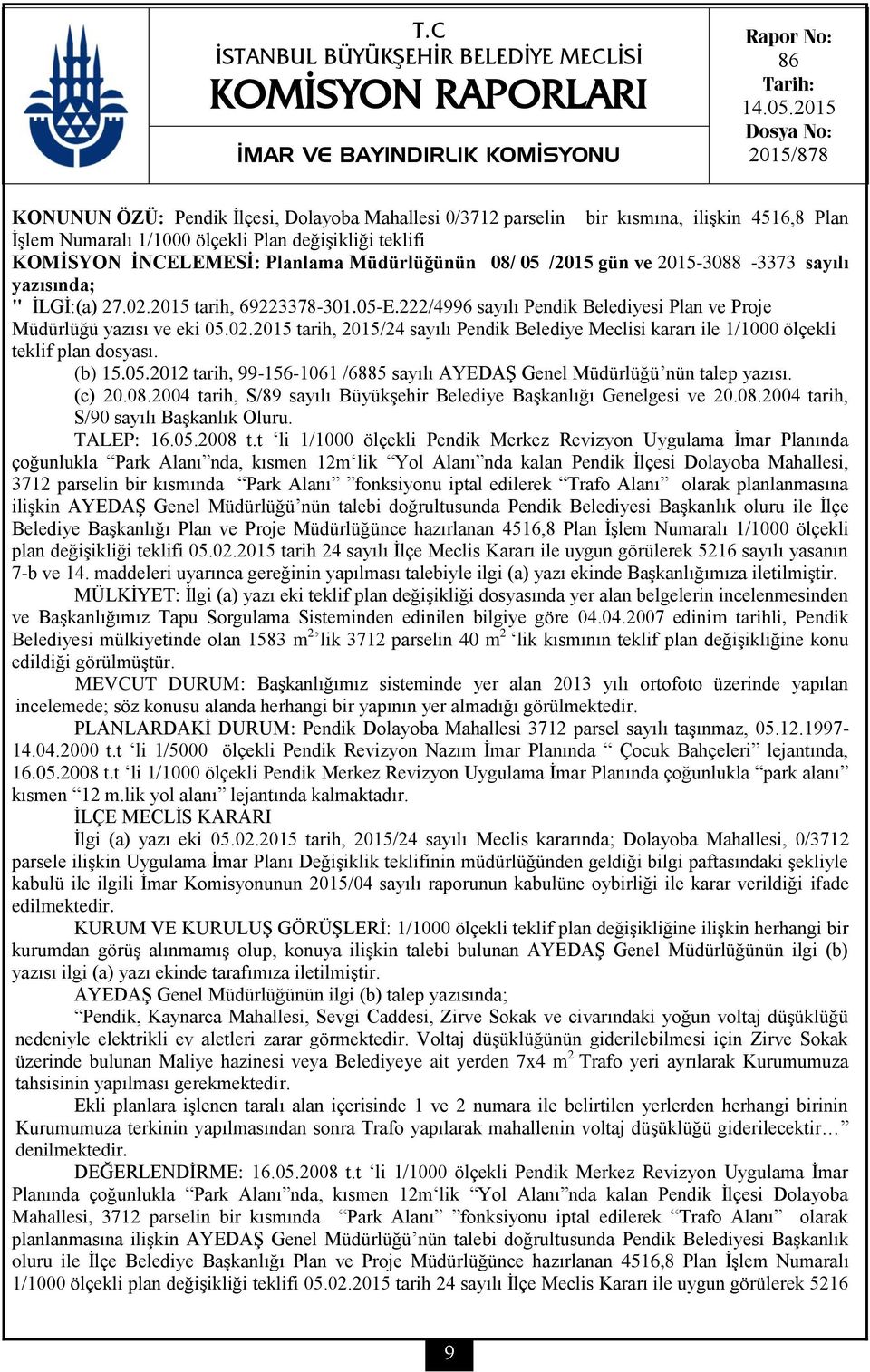 Planlama Müdürlüğünün 08/ 05 /2015 gün ve 2015-3088 -3373 sayılı yazısında; " İLGİ:(a) 27.02.2015 tarih, 69223378-301.05-E.222/4996 sayılı Pendik Belediyesi Plan ve Proje Müdürlüğü yazısı ve eki 05.