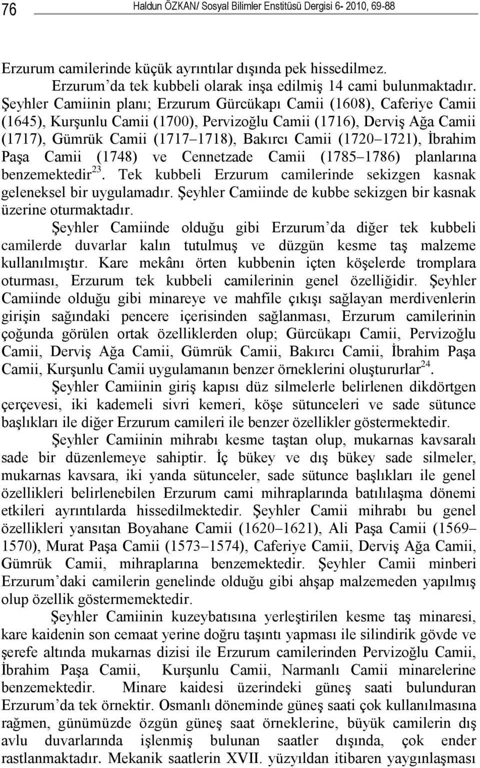 1721), İbrahim Paşa Camii (1748) ve Cennetzade Camii (1785 1786) planlarına benzemektedir 23. Tek kubbeli Erzurum camilerinde sekizgen kasnak geleneksel bir uygulamadır.