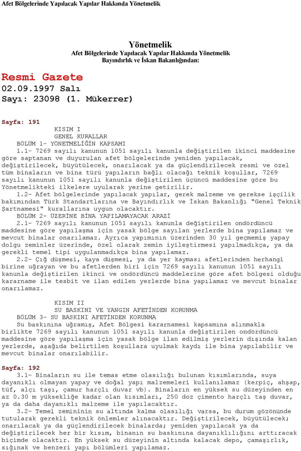 1-7269 sayılı kanunun 1051 sayılı kanunla değiştirilen ikinci maddesine göre saptanan ve duyurulan afet bölgelerinde yeniden yapılacak, değiştirilecek, büyütülecek, onarılacak ya da güçlendirilecek