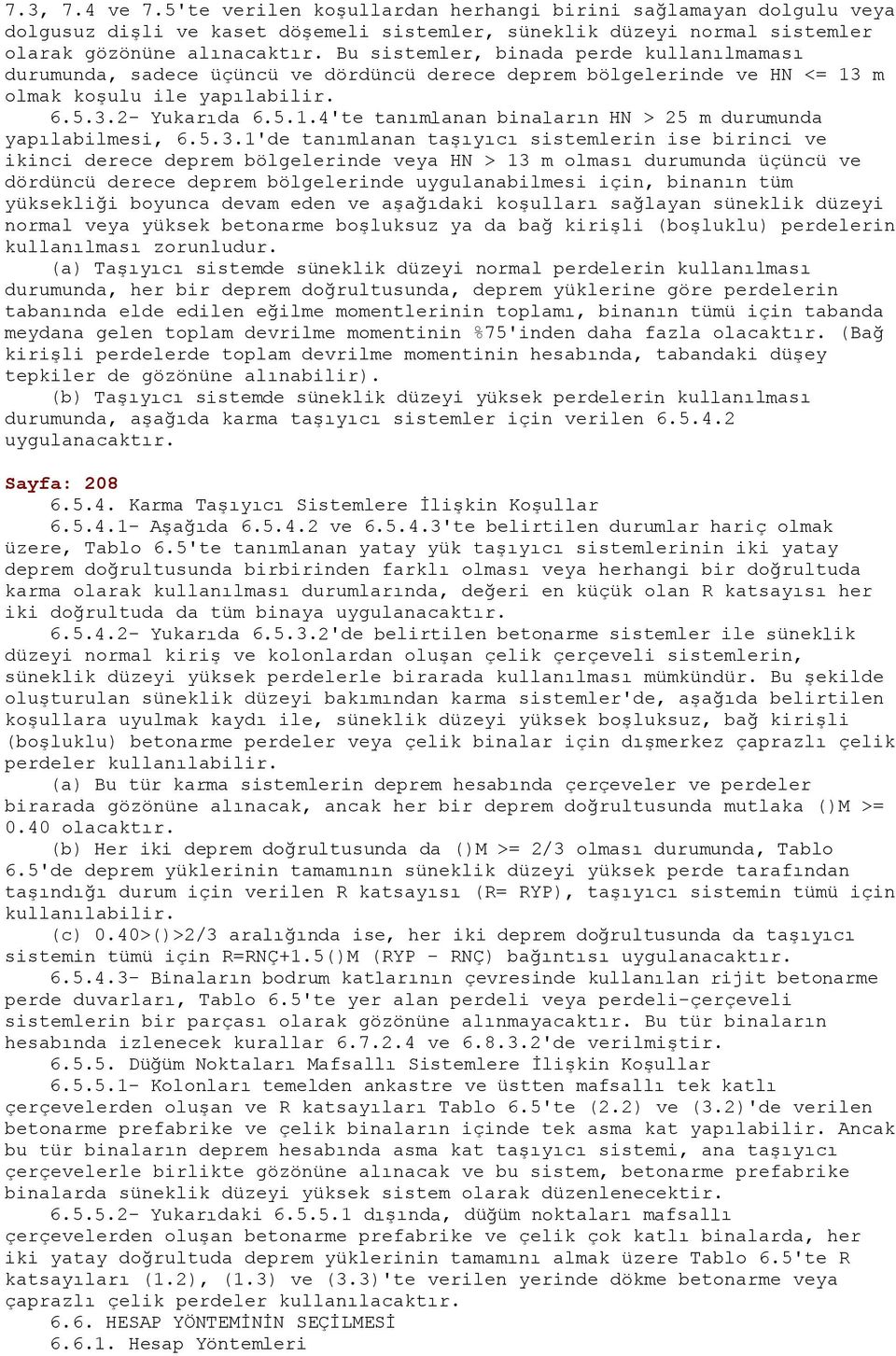 5.3.1'de tanımlanan taşıyıcı sistemlerin ise birinci ve ikinci derece deprem bölgelerinde veya HN > 13 m olması durumunda üçüncü ve dördüncü derece deprem bölgelerinde uygulanabilmesi için, binanın