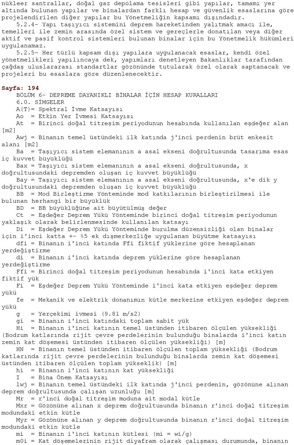 4- Yapı taşıyıcı sistemini deprem hareketinden yalıtmak amacı ile, temelleri ile zemin arasında özel sistem ve gereçlerle donatılan veya diğer aktif ve pasif kontrol sistemleri bulunan binalar için