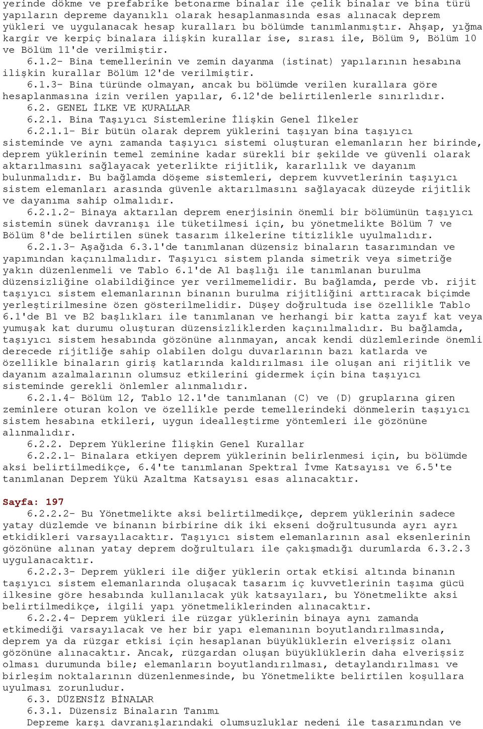 ve Bölüm 11'de verilmiştir. 6.1.2- Bina temellerinin ve zemin dayanma (istinat) yapılarının hesabına ilişkin kurallar Bölüm 12'de verilmiştir. 6.1.3- Bina türünde olmayan, ancak bu bölümde verilen kurallara göre hesaplanmasına izin verilen yapılar, 6.