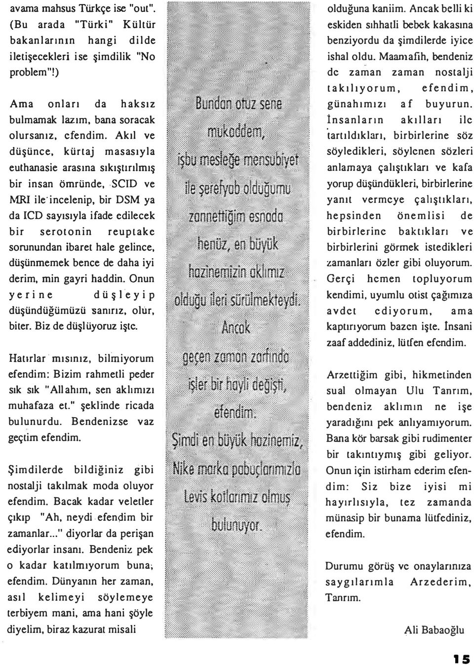 kürtaj masasıyla eulhanasie arasına sıkışurılmış bir insan ömründe, SCID ve MRI ile'incelenip, bir DSM ya da ICD sayısıyla ifade edilecek bir serotonin reuplake sorunundan ibaret hale gelince,