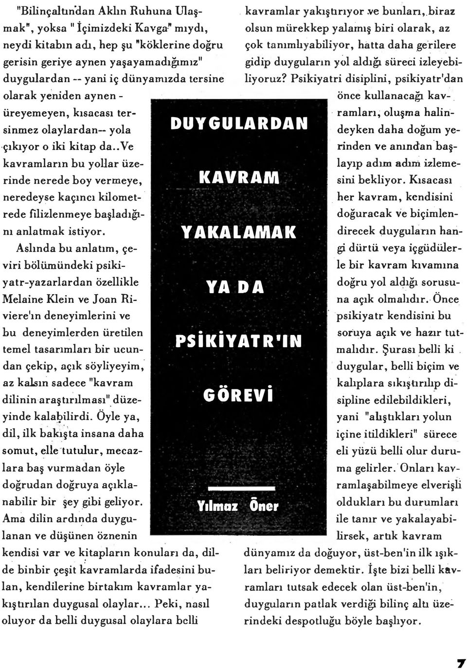 Psiİüyatri disiplini, ps:lkiyatr'dan duygulardan--yani iç dünyamızda tersine olarak yeniden aynen - önce kullanacağı kav-. üreyemeyen, kısacası tersilımez olaylardan- yola çıkıyor o iki kitap da.