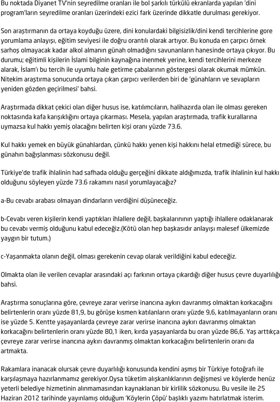 Bu konuda en çarpıcı örnek sarhoş olmayacak kadar alkol almanın günah olmadığını savunanların hanesinde ortaya çıkıyor.