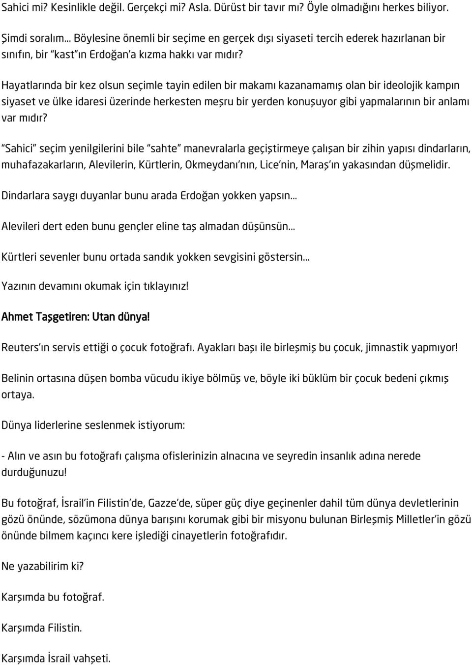 Hayatlarında bir kez olsun seçimle tayin edilen bir makamı kazanamamış olan bir ideolojik kampın siyaset ve ülke idaresi üzerinde herkesten meşru bir yerden konuşuyor gibi yapmalarının bir anlamı var