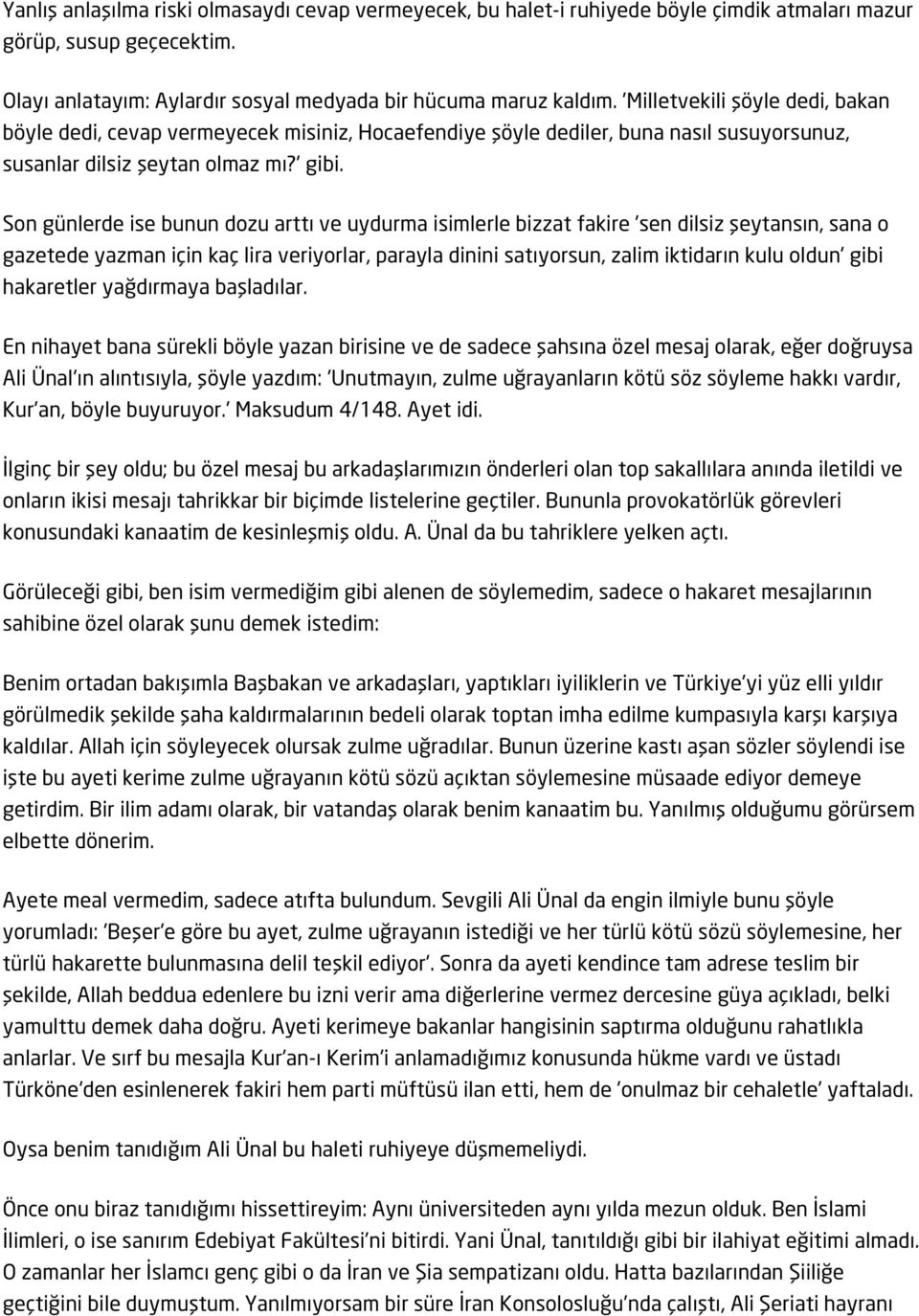 Son günlerde ise bunun dozu arttı ve uydurma isimlerle bizzat fakire 'sen dilsiz şeytansın, sana o gazetede yazman için kaç lira veriyorlar, parayla dinini satıyorsun, zalim iktidarın kulu oldun'