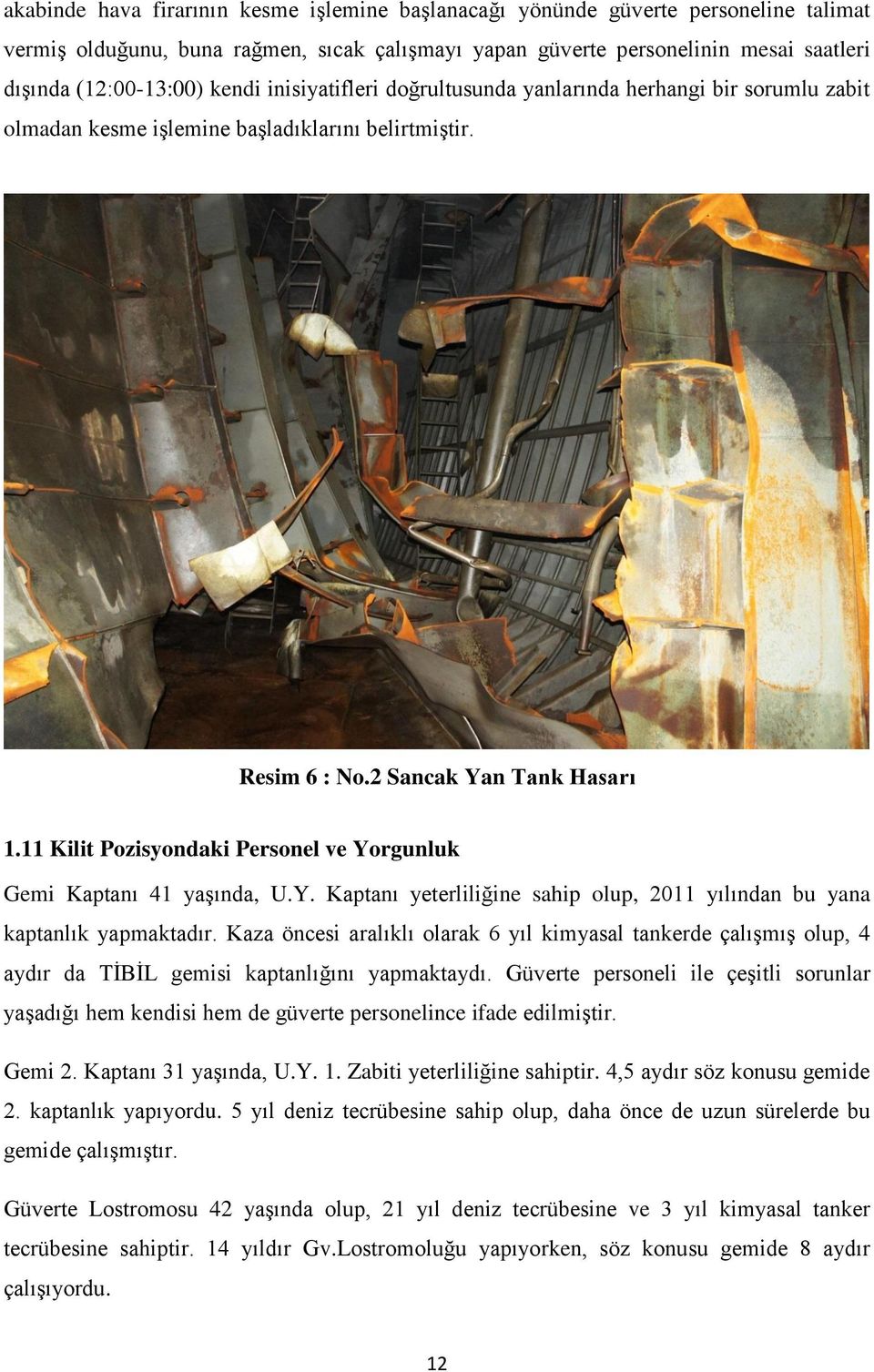 11 Kilit Pozisyondaki Personel ve Yorgunluk Gemi Kaptanı 41 yaşında, U.Y. Kaptanı yeterliliğine sahip olup, 2011 yılından bu yana kaptanlık yapmaktadır.