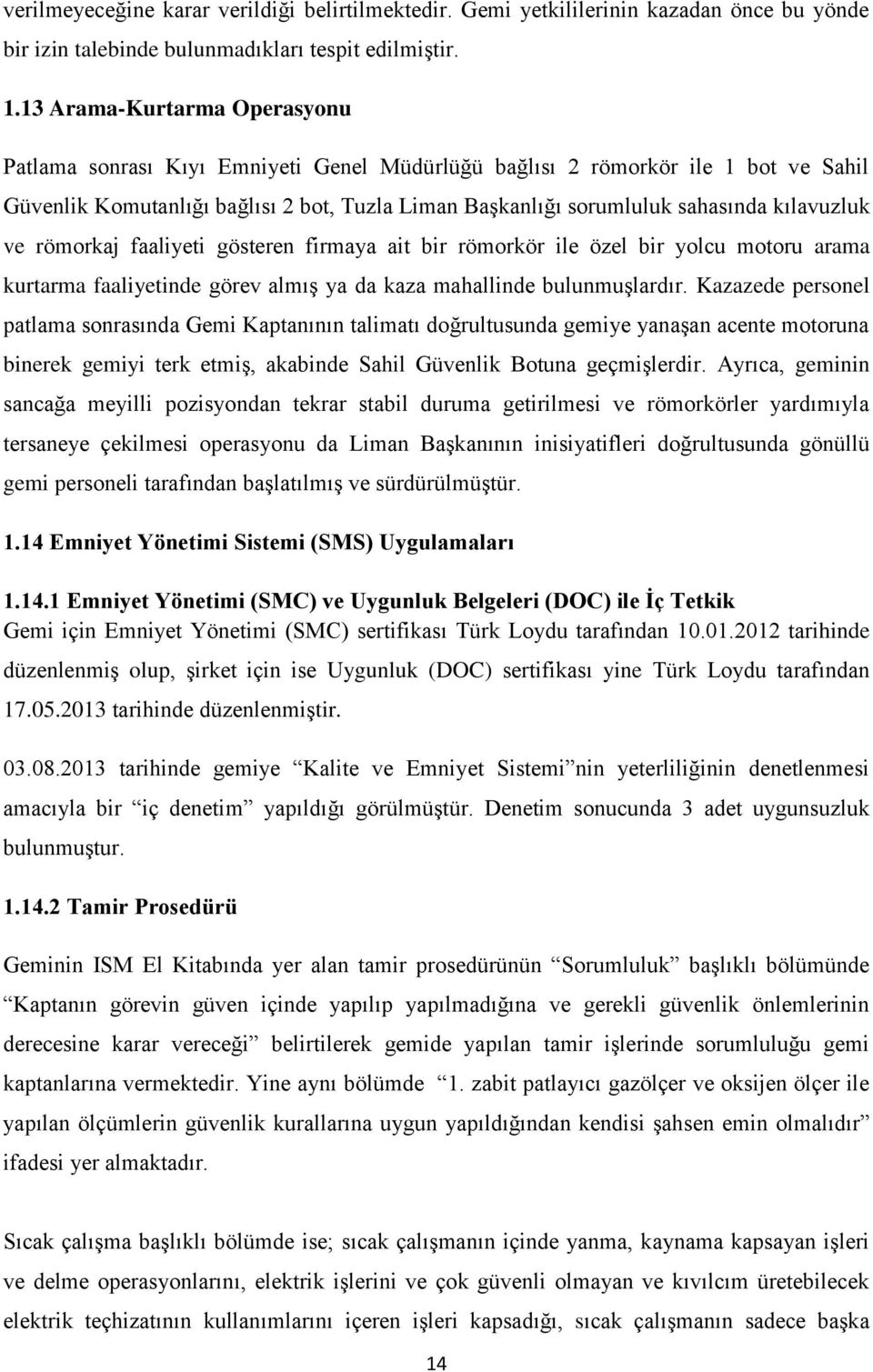 kılavuzluk ve römorkaj faaliyeti gösteren firmaya ait bir römorkör ile özel bir yolcu motoru arama kurtarma faaliyetinde görev almış ya da kaza mahallinde bulunmuşlardır.