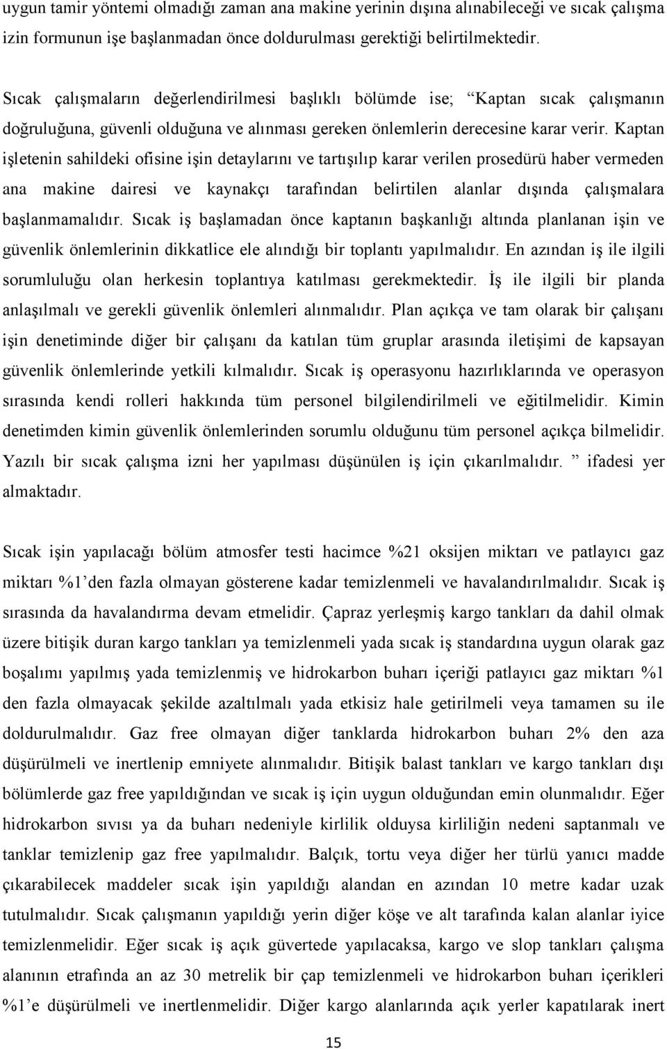 Kaptan işletenin sahildeki ofisine işin detaylarını ve tartışılıp karar verilen prosedürü haber vermeden ana makine dairesi ve kaynakçı tarafından belirtilen alanlar dışında çalışmalara