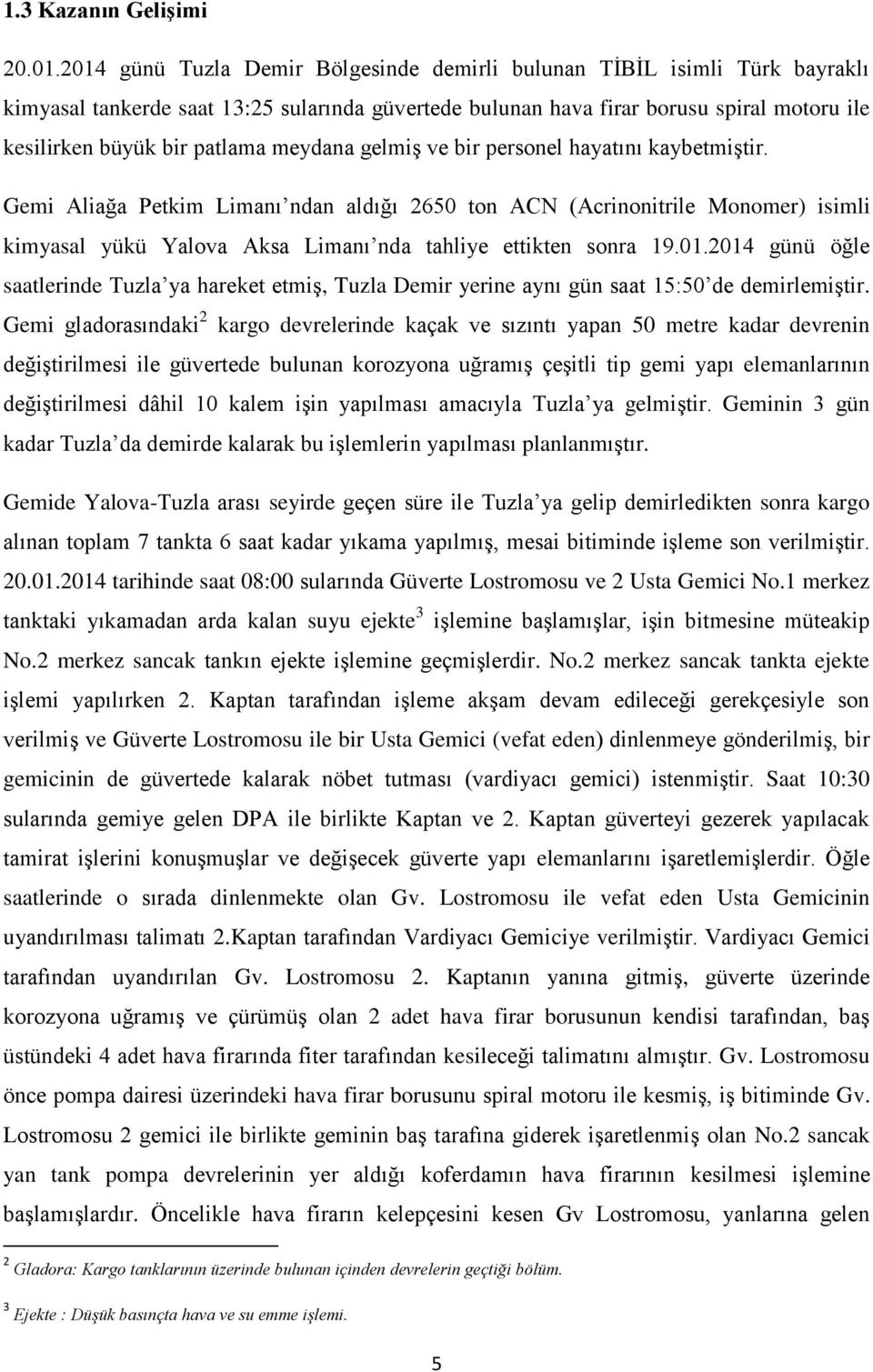 meydana gelmiş ve bir personel hayatını kaybetmiştir. Gemi Aliağa Petkim Limanı ndan aldığı 2650 ton ACN (Acrinonitrile Monomer) isimli kimyasal yükü Yalova Aksa Limanı nda tahliye ettikten sonra 19.