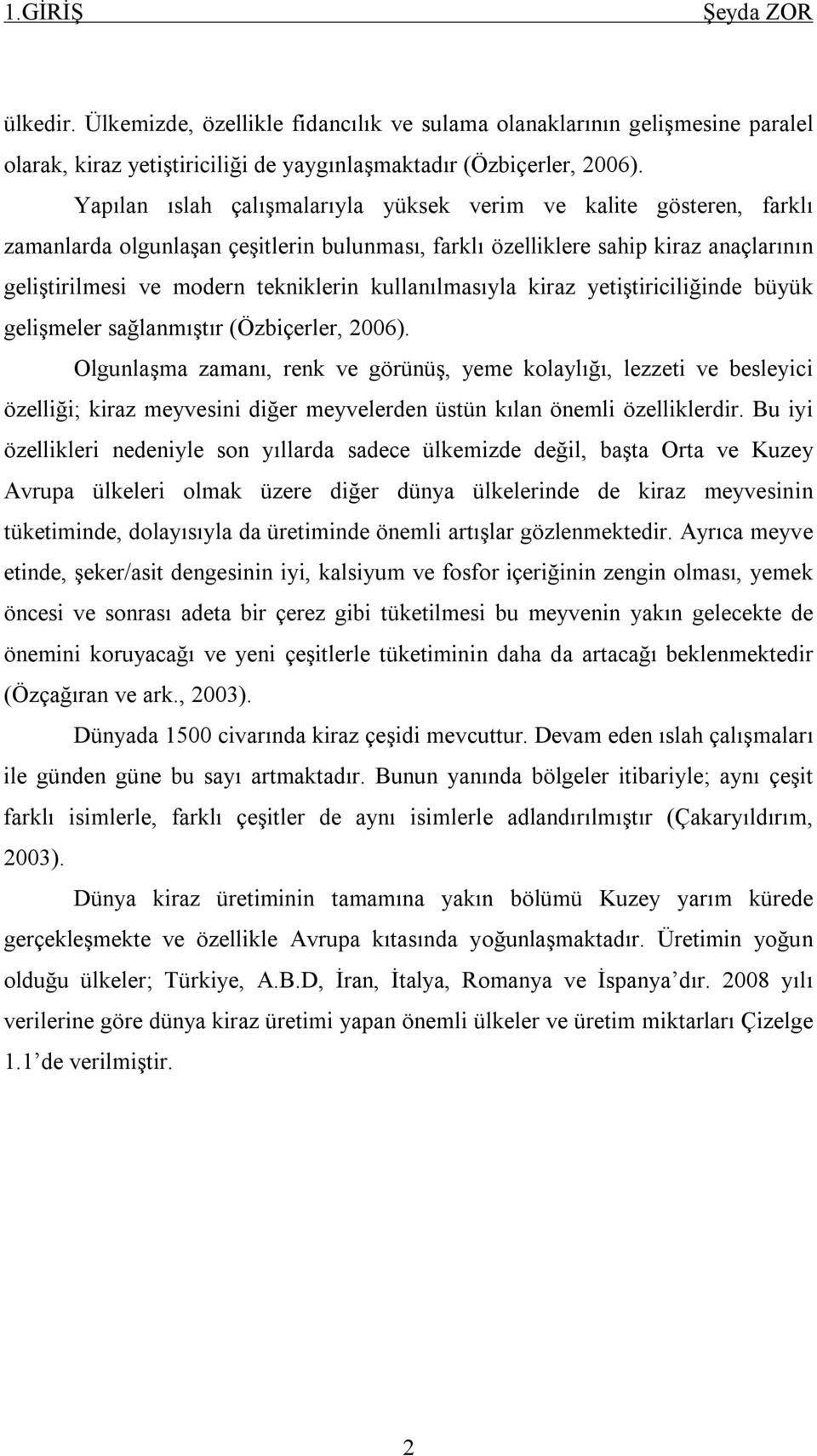 kullanılmasıyla kiraz yetiştiriciliğinde büyük gelişmeler sağlanmıştır (Özbiçerler, 2006).