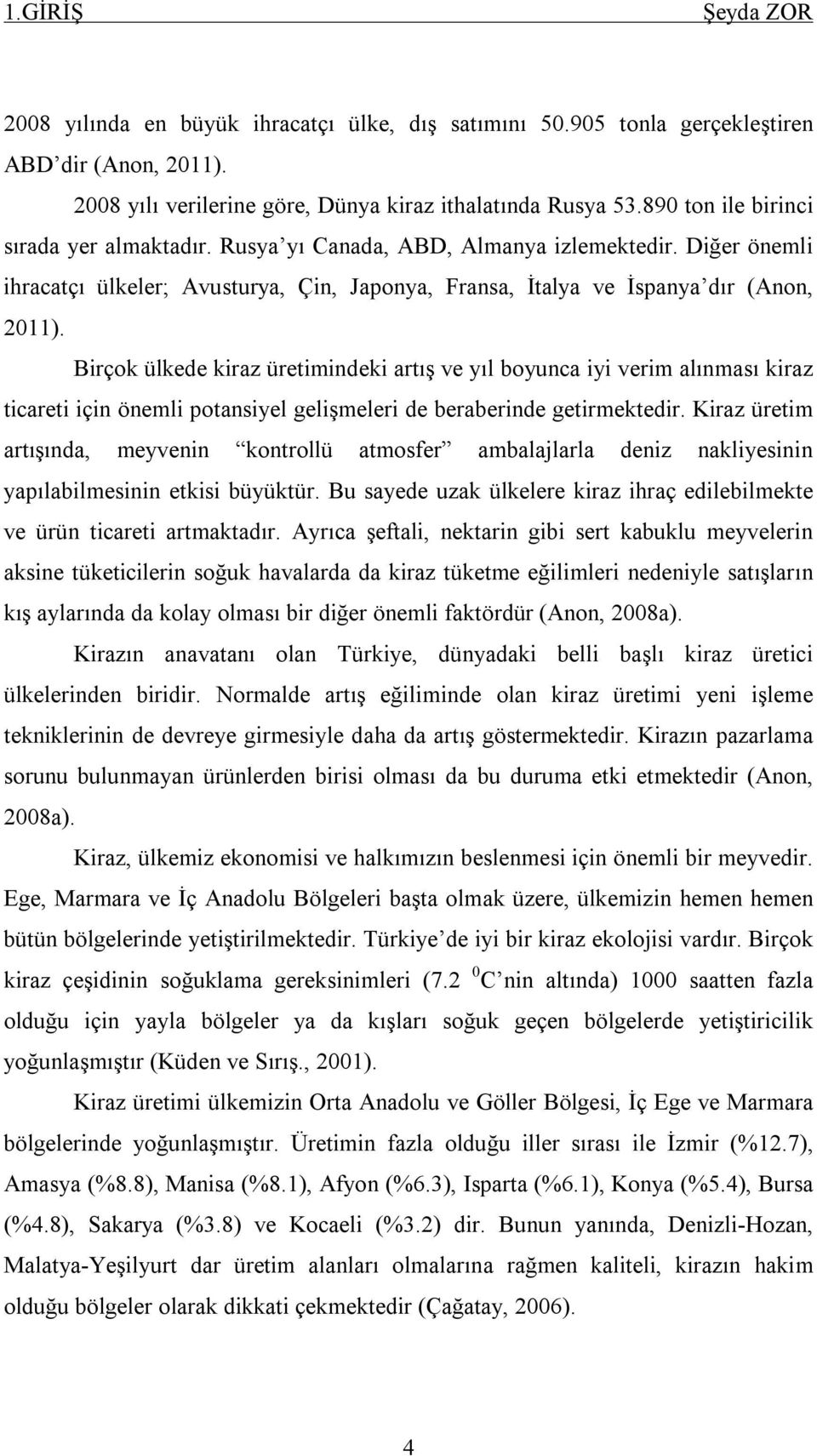 Birçok ülkede kiraz üretimindeki artış ve yıl boyunca iyi verim alınması kiraz ticareti için önemli potansiyel gelişmeleri de beraberinde getirmektedir.