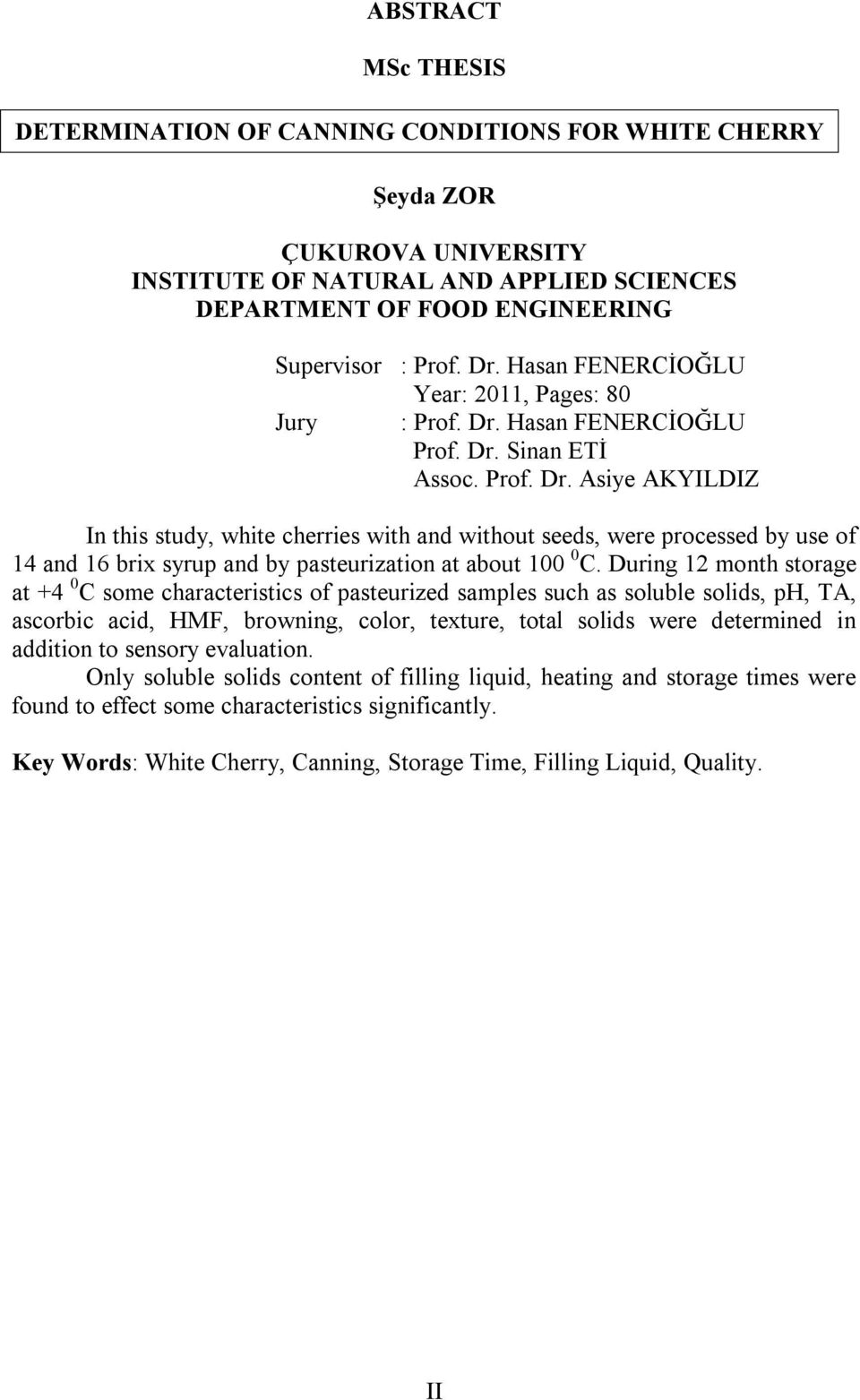 Hasan FENERCİOĞLU Prof. Dr. Sinan ETİ Assoc. Prof. Dr. Asiye AKYILDIZ In this study, white cherries with and without seeds, were processed by use of 14 and 16 brix syrup and by pasteurization at about 100 0 C.