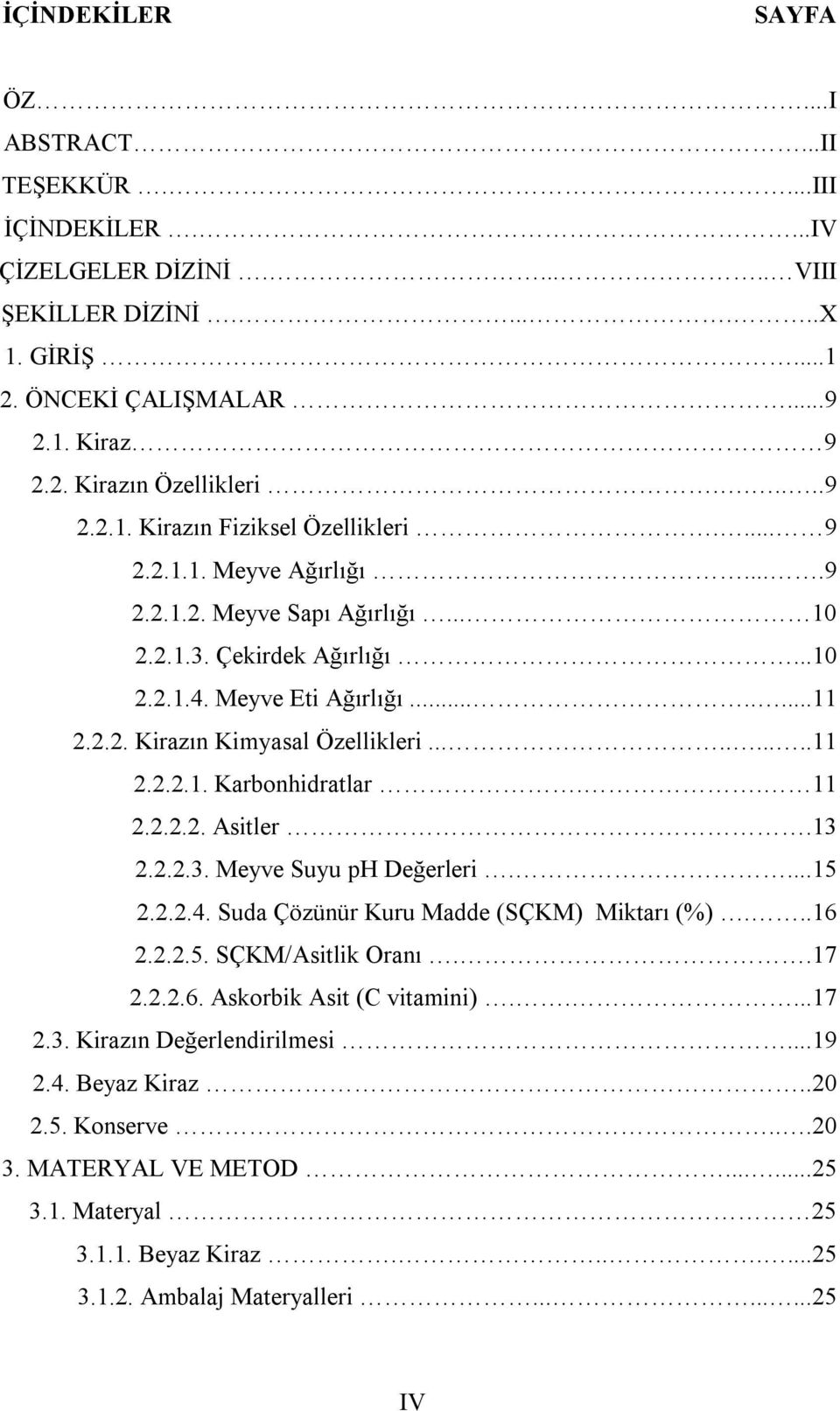 .........11 2.2.2.1. Karbonhidratlar.. 11 2.2.2.2. Asitler.13 2.2.2.3. Meyve Suyu ph Değerleri....15 2.2.2.4. Suda Çözünür Kuru Madde (SÇKM) Miktarı (%)...16 2.2.2.5. SÇKM/Asitlik Oranı..17 2.2.2.6. Askorbik Asit (C vitamini).