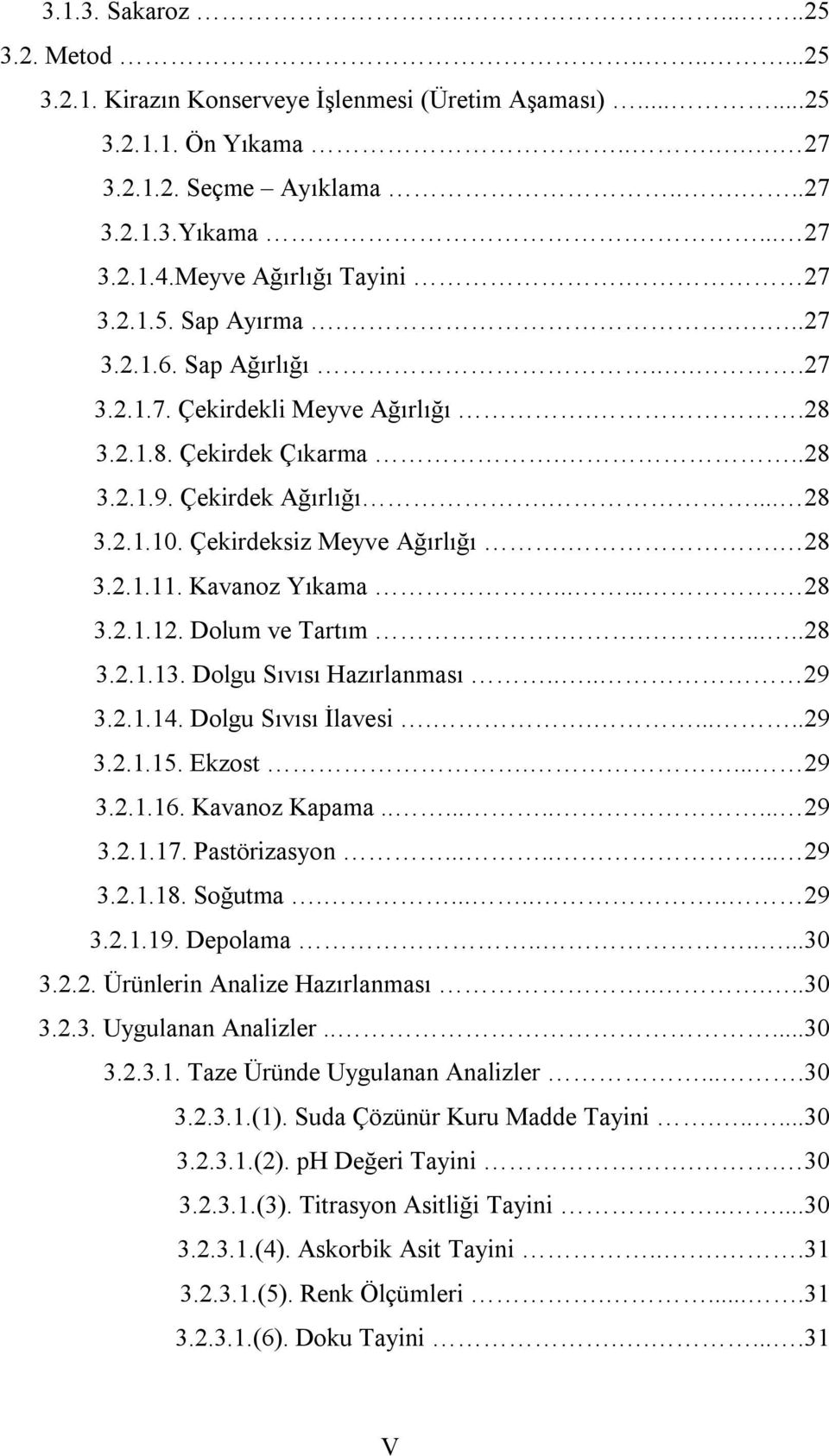 Çekirdeksiz Meyve Ağırlığı.. 28 3.2.1.11. Kavanoz Yıkama....... 28 3.2.1.12. Dolum ve Tartım.......28 3.2.1.13. Dolgu Sıvısı Hazırlanması.... 29 3.2.1.14. Dolgu Sıvısı İlavesi.......29 3.2.1.15.